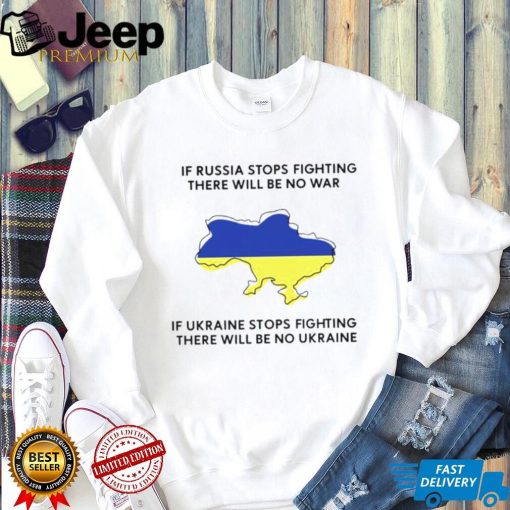 If Ukraine stops fighting there will be no war shirt