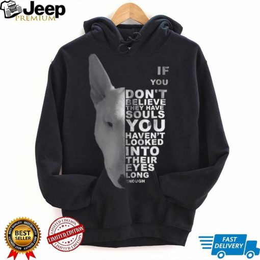 If You Don’t Believe They Have Souls Bull Terrier Bully Dog Shirt