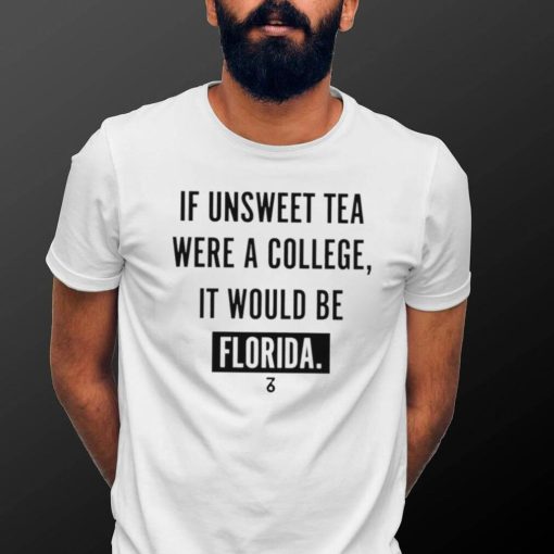 If unsweet tea were a college it would be Florida 2022 shirt