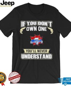 If you dont own one youll never understands 2022 shirt