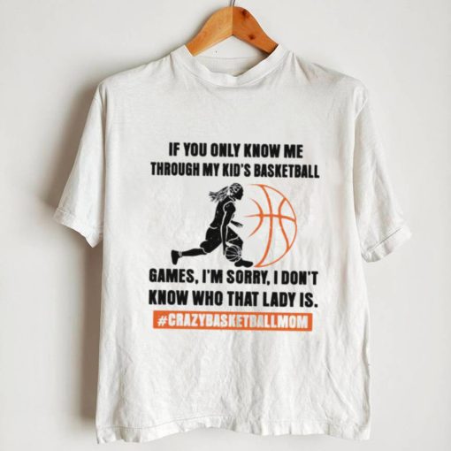 If you only know me through my kids basketball games shirt