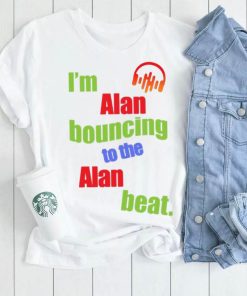 I’m Alan Bouncing to the Alan Beat First Name Shirt