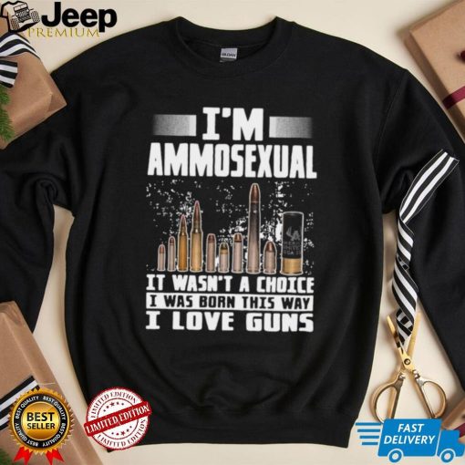 I’m Ammosexual It Wasn’t A Choice I Was Born This Way I Love Guns T shirt