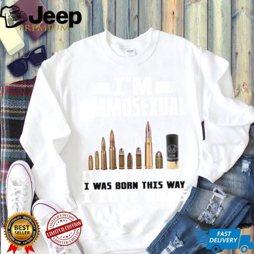 I’m Ammosexual It Wasn’t A Choice I Was Born This Way I Love Guns shirt