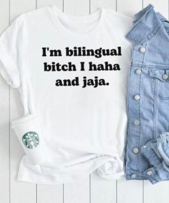 I’m Bilingual Bitch Haha And Jaja Shirt