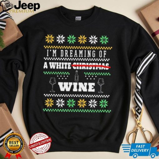 I’m Dreaming Of A White Wine Christmas Ugly Shirt