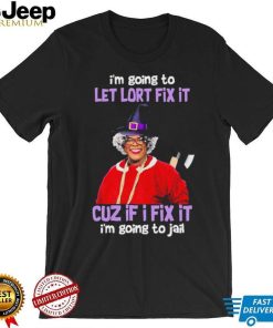 I’m Going To Let Lort Fix It Cuz If I Fix It I’m Going To Jail Tyler Perry Funny Jesus Shirt