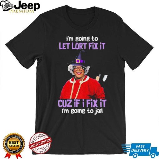 I’m Going To Let Lort Fix It Cuz If I Fix It I’m Going To Jail Tyler Perry Funny Jesus Shirt