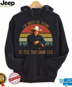 I’m Much To Young To Feel This Damn Old Vintage Garth Brooks shirt