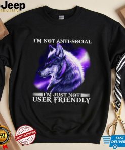 I’m Not Antisocial I’m Just Not User Friendly Wolf Shirt