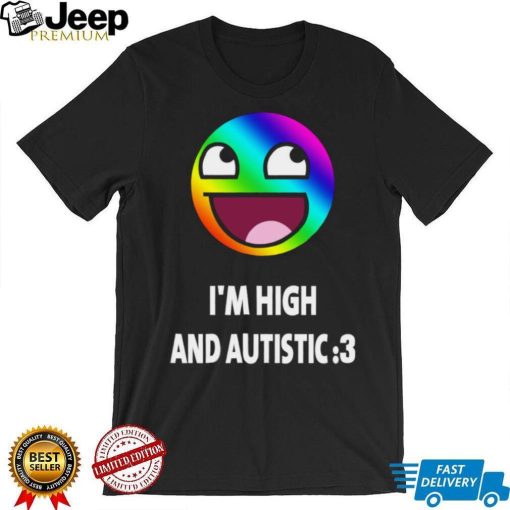 I’m high and autistic LGBT icons t shirt