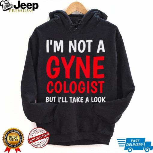 I’m not a Gynecologist but I’ll take a look doctor Tank ShirtTop Shirt