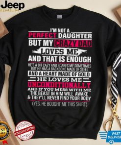 I’m not a perfect daughter but my crazy dad loves me Shirt