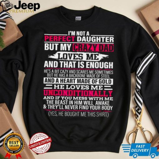 I’m not a perfect daughter but my crazy dad loves me Shirt