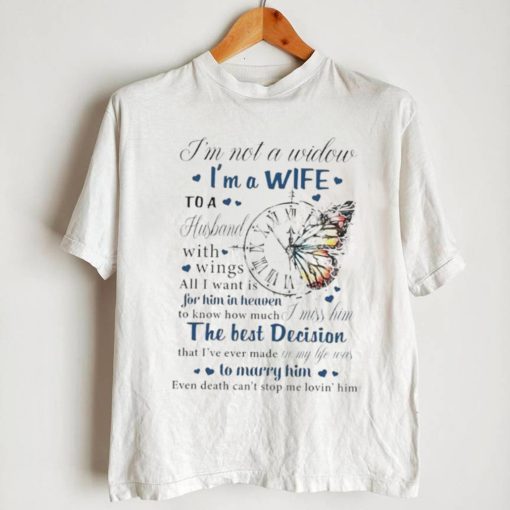 I’m not a widow I’m a wife to a husband with wings all I want is for him in heaven T Shirt