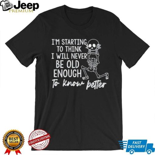 I’m starting to think I will never be old enough to know petter T Shirt