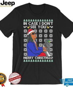 In Case I Don’t See You Merry Christmas Ugly Shirt