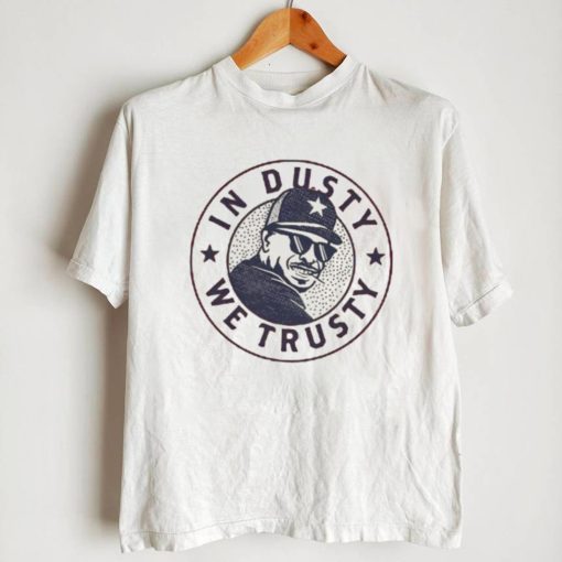 In Dusty we trusty shirt