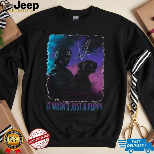 It Wasn’t Just A Puppy Baba Yaga Wick Keanu Reeves Signature Shirt