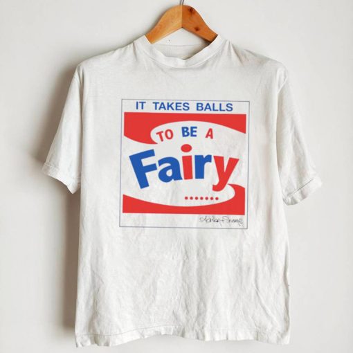 It takes balls to be a fairy T Shirt