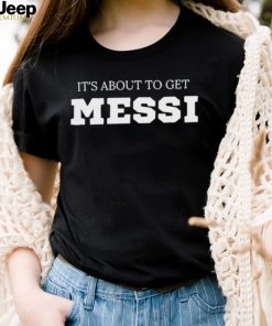 Its About To Get Messi, World Cup Champion Lionel Messi T Shirt