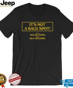 It’s Not A Bald Spot It’s A Solar Panel For A Sex Machine Shirt