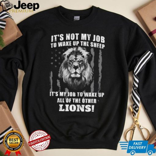 It’s Not My Job To Wake Up The Sheep It’s My Job To Wake Up All Of The Other Lions American Flga T Shirt