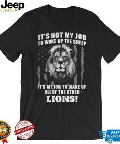 It’s Not My Job To Wake Up The Sheep It’s My Job To Wake Up All Of The Other Lions American Flga T Shirt