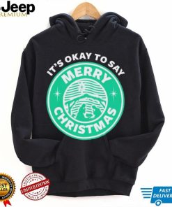 It’s Okay To Say Merry Christmas T shirt