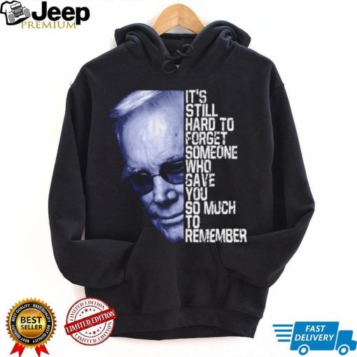 Its Still Hard To Forget Someone Who Gave You So Much To Remember George Jones shirt