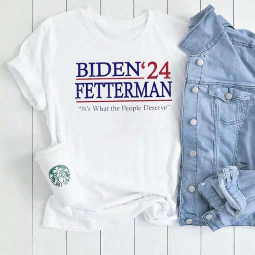 It’s What The People Deserve Shirt Funny Biden Fetterman 2024