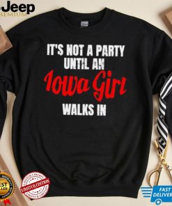 It’s not a party until an iowa girl walks in shirt