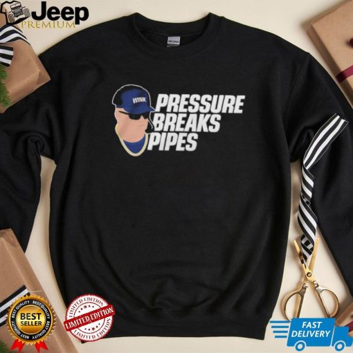 Pressure Breaks Pipes Shirt