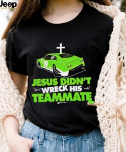 Jesus Didn’t Wreck His Teammate Speed Visions car shirt