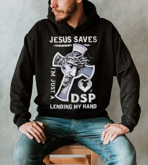 Jesus saves I’m just a dsp lending my hand shirt