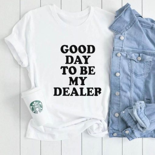 Kailee Morgue good day to be my dealer 2022 shirt