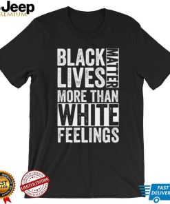 Kanye West White Lives Matter T shirt, Black Lives Matter More Than White Feelings T shirt