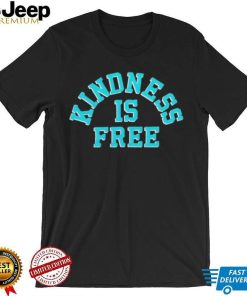 Kindness is free T Shirt