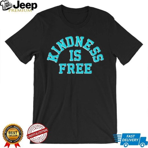 Kindness is free T Shirt