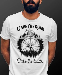 Leave The Road Take The Trails Shirt