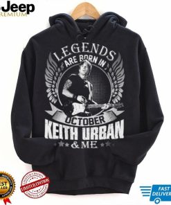 Legends Are Born In October Keith Urban & Me shirt