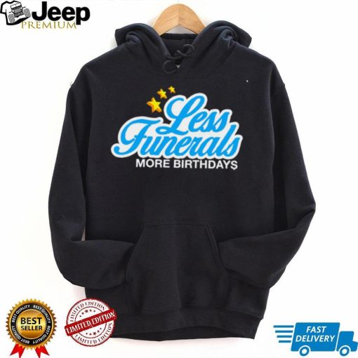 Less Funeral more Birthdays logo shirt