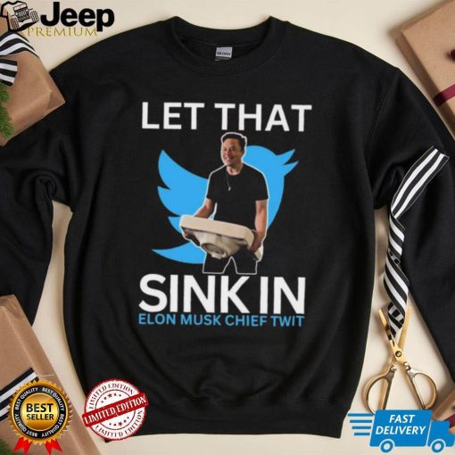 Let That Sink In Elon Musk Chief Twit Shirt