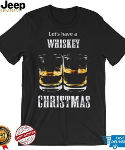Let’s Have A Whiskey Christmas Shirt