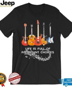 Life Is Full Of Important Choices Music Shirt