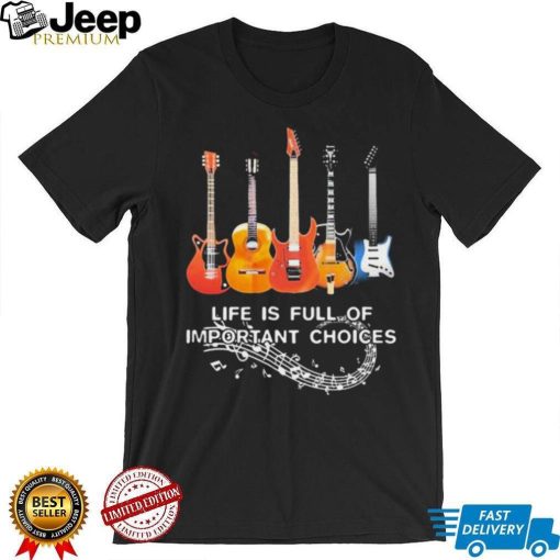 Life Is Full Of Important Choices Music Shirt