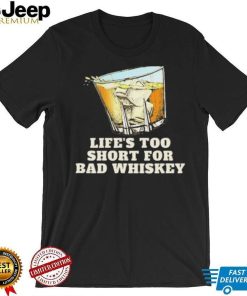 Life’s Too Short For Bad Whiskey Glass With Ice Design Shirt