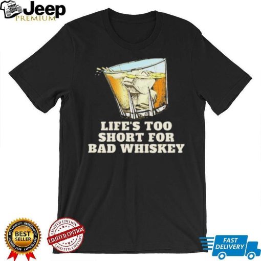 Life’s Too Short For Bad Whiskey Glass With Ice Design Shirt