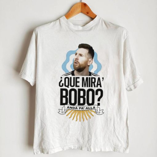 Lionel Messi que Mira’ Bobo anda Pa’ Alla shirt