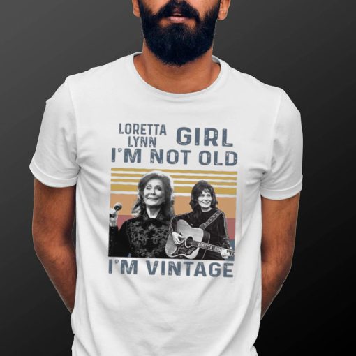 Loretta Lynn Girl Im Not Old Im Vintage Tshirt0